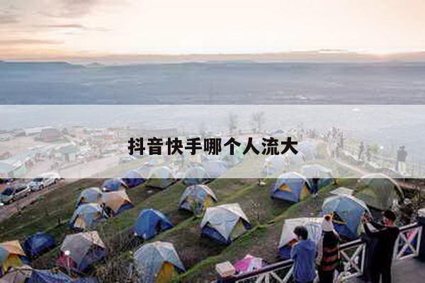 抖音快手哪个人流大