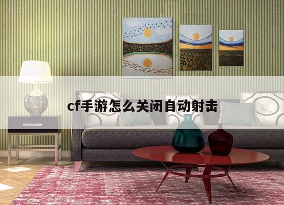 cf手游怎么关闭自动射击