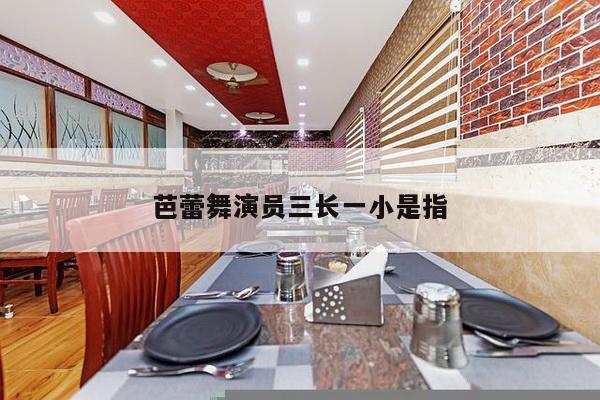 芭蕾舞演员三长一小是指