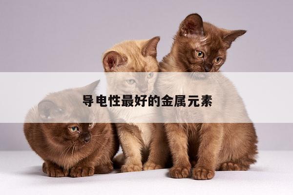 导电性最好的金属元素
