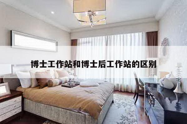 博士工作站和博士后工作站的区别