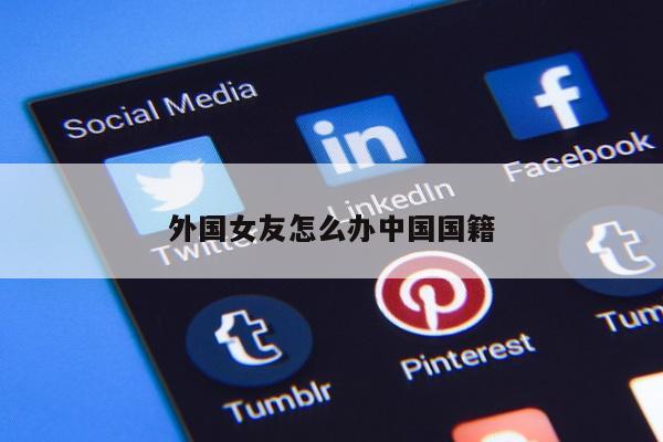 外国女友怎么办中国国籍