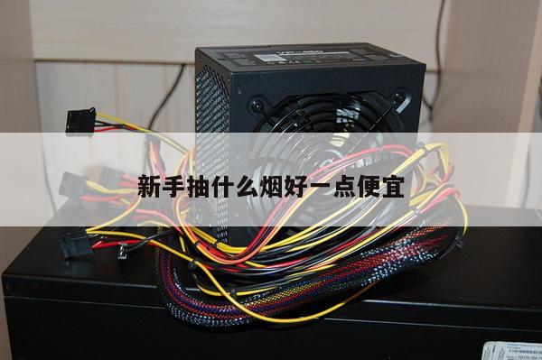 新手抽什么烟好一点便宜