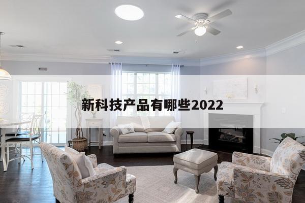 新科技产品有哪些2022