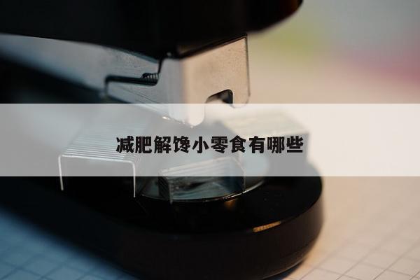 减肥解馋小零食有哪些
