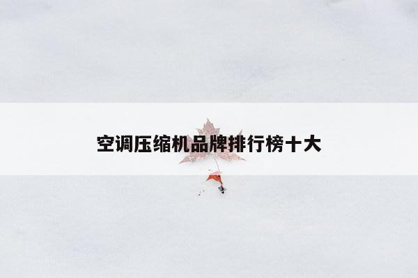 空调压缩机品牌排行榜十大