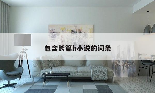 包含长篇h小说的词条