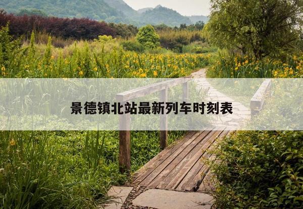 景德镇北站最新列车时刻表