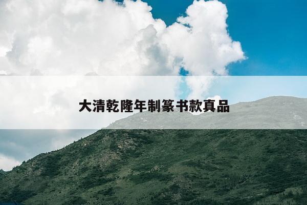 大清乾隆年制篆书款真品