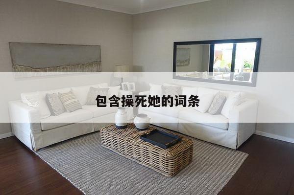 包含操死她的词条