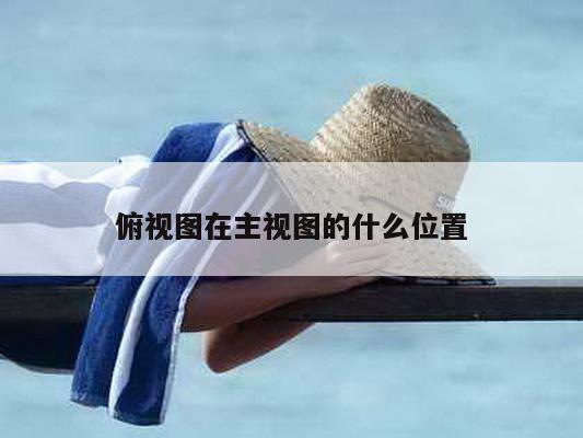 俯视图在主视图的什么位置