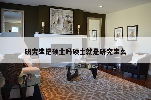 研究生是硕士吗硕士就是研究生么