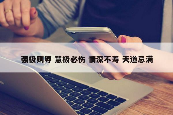 强极则辱 慧极必伤 情深不寿 天道忌满