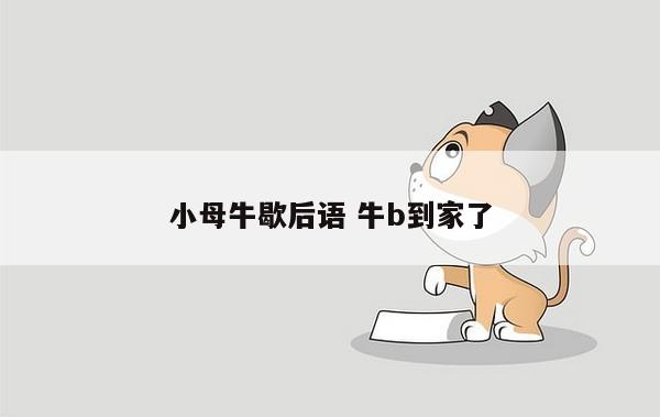 小母牛歇后语 牛b到家了
