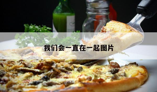 我们会一直在一起图片