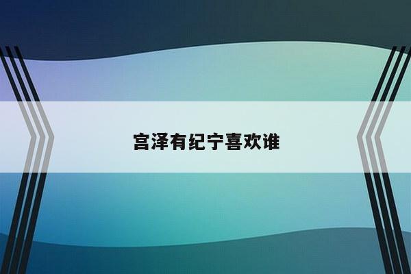 宫泽有纪宁喜欢谁