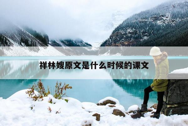 祥林嫂原文是什么时候的课文