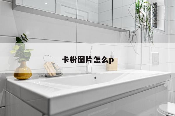 卡粉图片怎么p