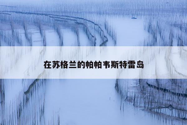 在苏格兰的帕帕韦斯特雷岛