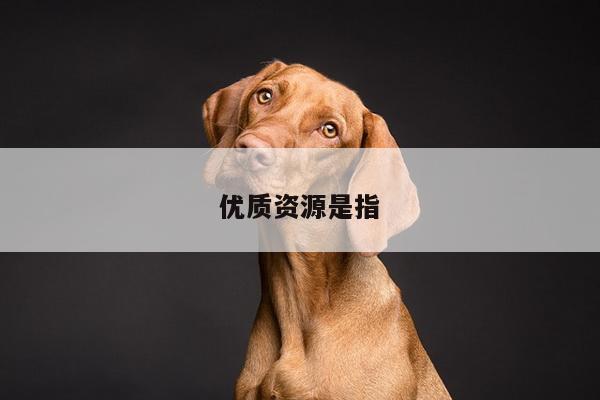 优质资源是指