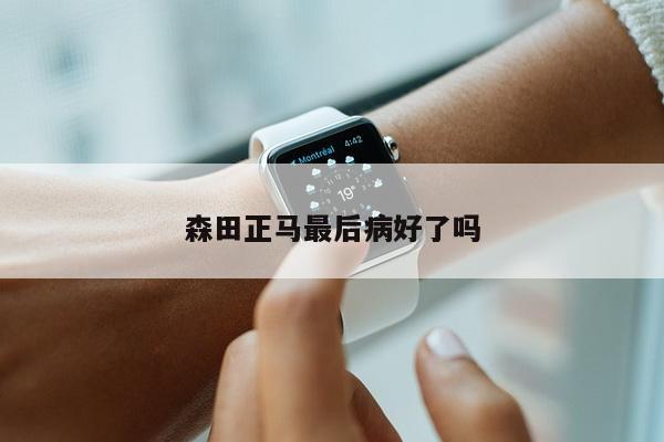 森田正马最后病好了吗