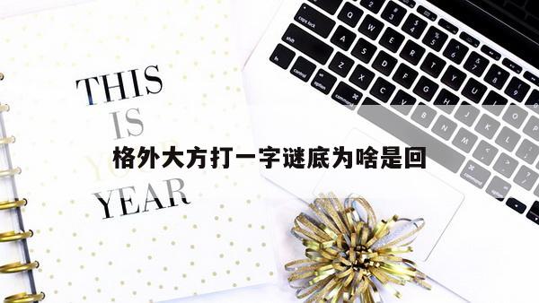 格外大方打一字谜底为啥是回