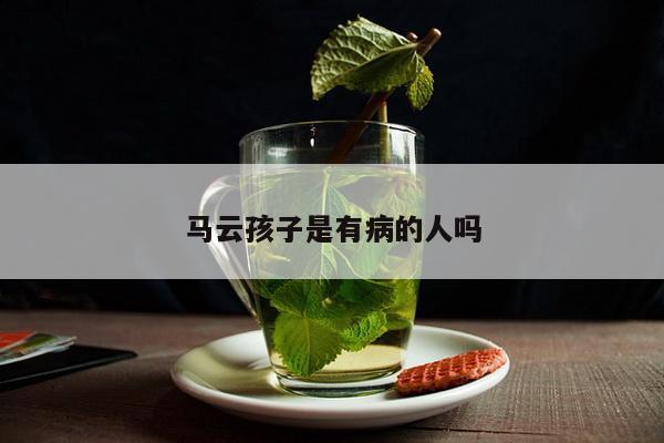 马云孩子是有病的人吗