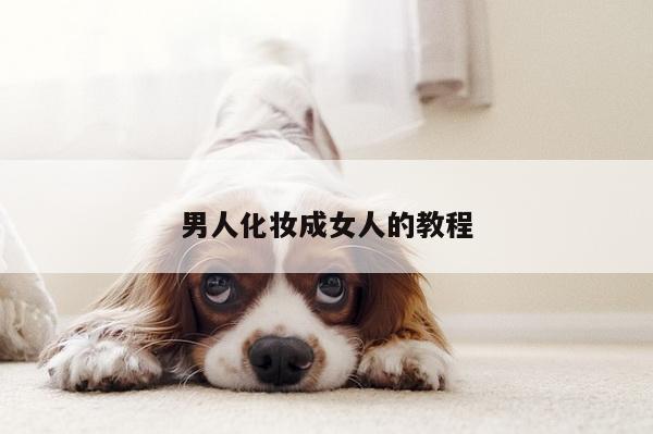 男人化妆成女人的教程
