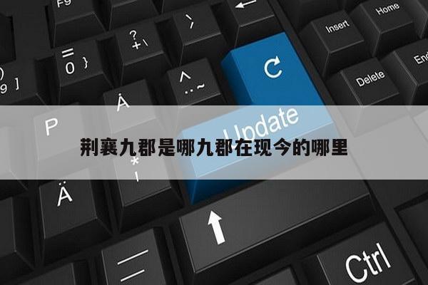 荆襄九郡是哪九郡在现今的哪里