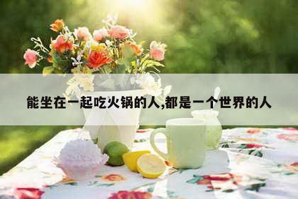 能坐在一起吃火锅的人,都是一个世界的人