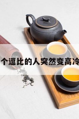 一个逗比的人突然变高冷了