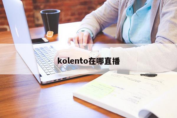 kolento在哪直播