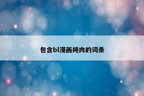 包含bl漫画纯肉的词条