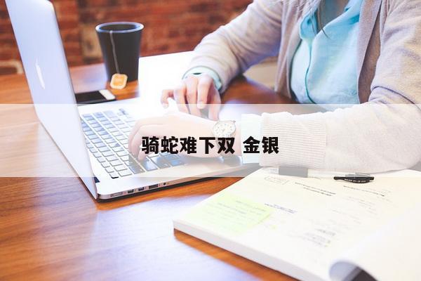 骑蛇难下双 金银