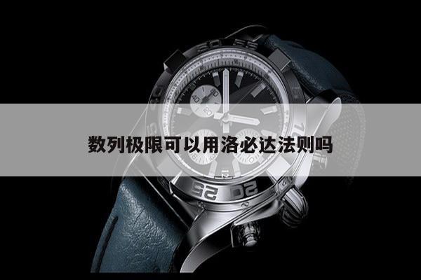 数列极限可以用洛必达法则吗